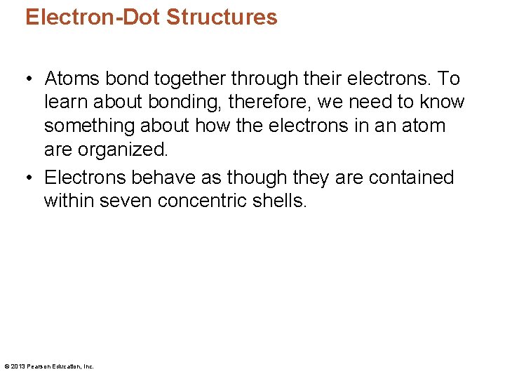 Electron-Dot Structures • Atoms bond together through their electrons. To learn about bonding, therefore,