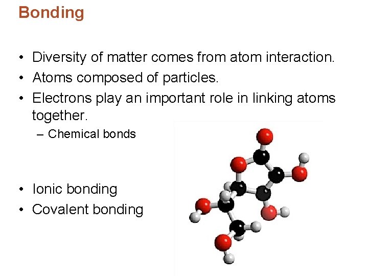 Bonding • Diversity of matter comes from atom interaction. • Atoms composed of particles.