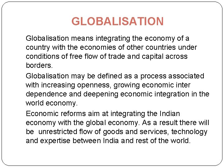 GLOBALISATION Globalisation means integrating the economy of a country with the economies of other