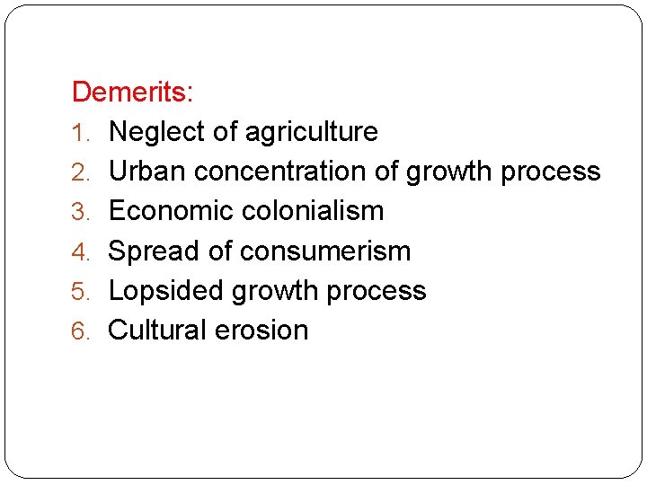 Demerits: 1. Neglect of agriculture 2. Urban concentration of growth process 3. Economic colonialism