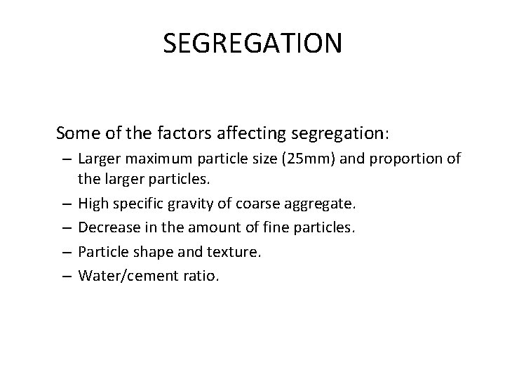SEGREGATION Some of the factors affecting segregation: – Larger maximum particle size (25 mm)