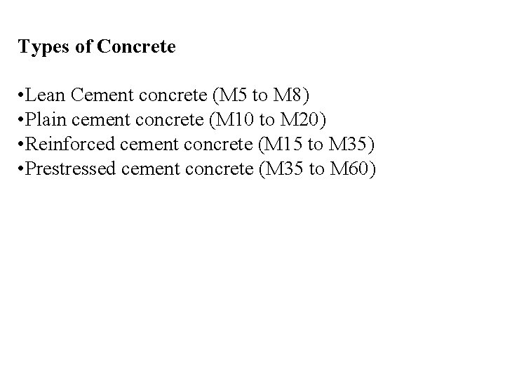 Types of Concrete • Lean Cement concrete (M 5 to M 8) • Plain