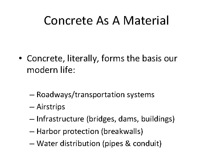 Concrete As A Material • Concrete, literally, forms the basis our modern life: –