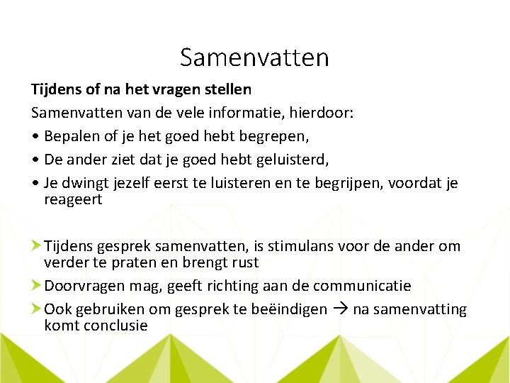 Samenvatten Tijdens of na het vragen stellen Samenvatten van de vele informatie, hierdoor: •