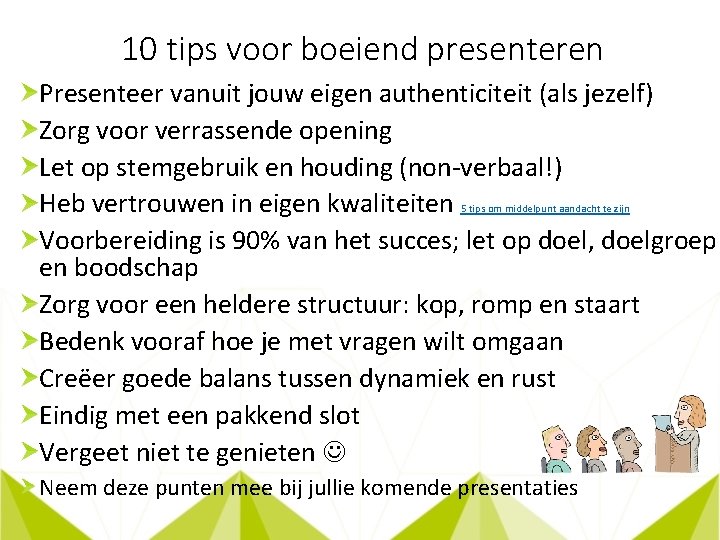 10 tips voor boeiend presenteren Presenteer vanuit jouw eigen authenticiteit (als jezelf) Zorg voor