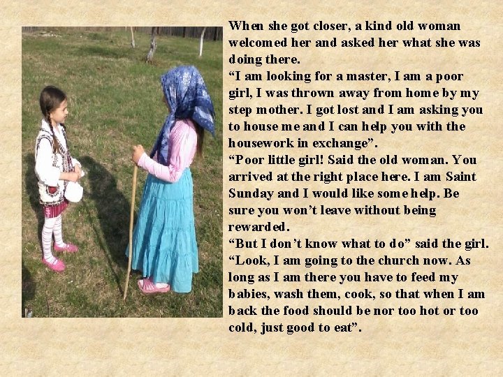 When she got closer, a kind old woman welcomed her and asked her what