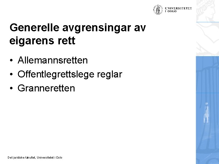 Generelle avgrensingar av eigarens rett • Allemannsretten • Offentlegrettslege reglar • Granneretten Det juridiske