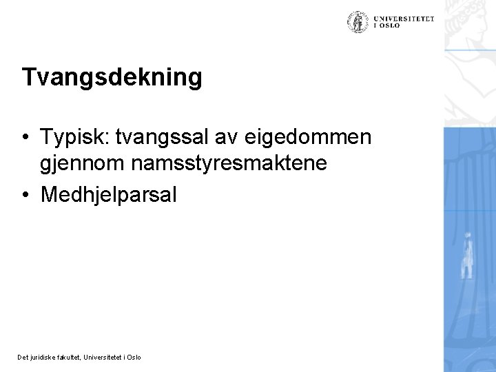 Tvangsdekning • Typisk: tvangssal av eigedommen gjennom namsstyresmaktene • Medhjelparsal Det juridiske fakultet, Universitetet