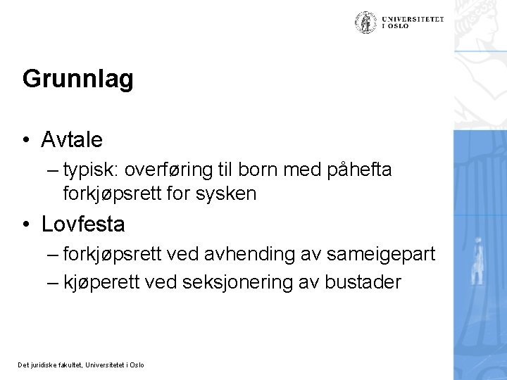 Grunnlag • Avtale – typisk: overføring til born med påhefta forkjøpsrett for sysken •