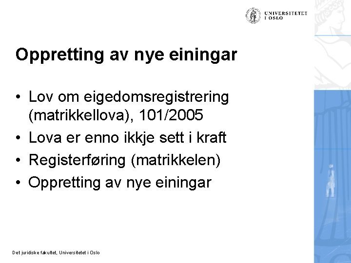 Oppretting av nye einingar • Lov om eigedomsregistrering (matrikkellova), 101/2005 • Lova er enno