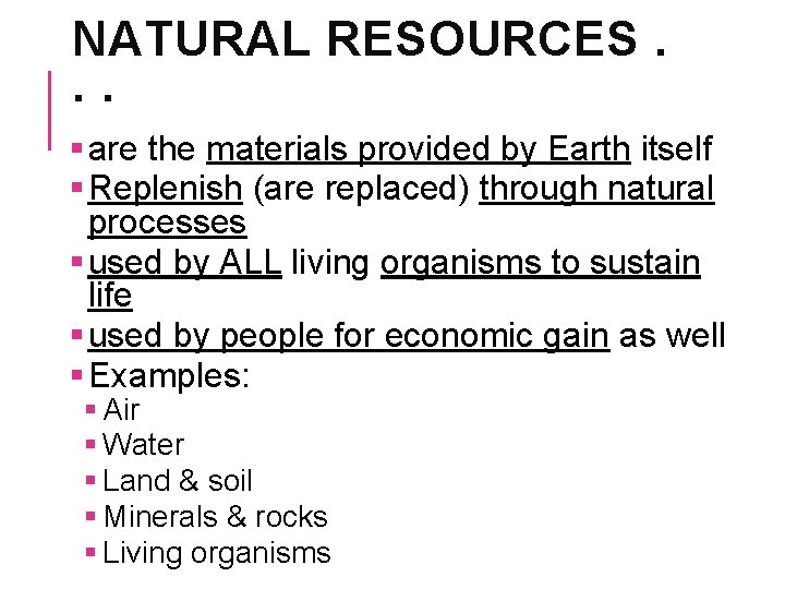 NATURAL RESOURCES. . . § are the materials provided by Earth itself § Replenish