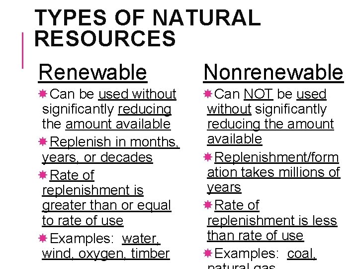 TYPES OF NATURAL RESOURCES Renewable Nonrenewable Can be used without significantly reducing the amount