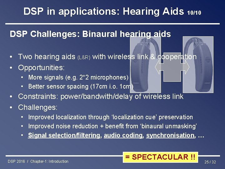 DSP in applications: Hearing Aids 10/10 DSP Challenges: Binaural hearing aids • Two hearing