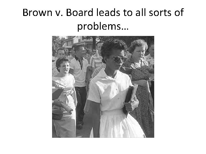 Brown v. Board leads to all sorts of problems… 