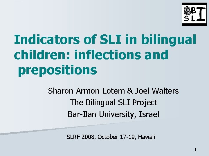 Indicators of SLI in bilingual children: inflections and prepositions Sharon Armon-Lotem & Joel Walters