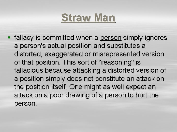 Straw Man § fallacy is committed when a person simply ignores a person's actual