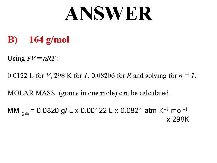 ANSWER B) 164 g/mol Using PV = n. RT : 0. 0122 L for