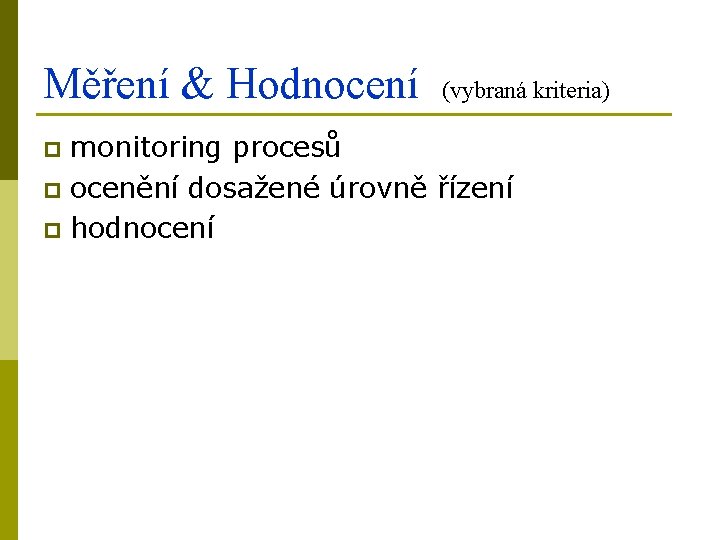 Měření & Hodnocení (vybraná kriteria) monitoring procesů p ocenění dosažené úrovně řízení p hodnocení