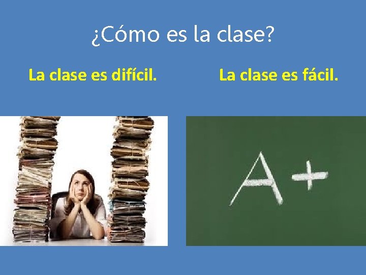 ¿Cómo es la clase? La clase es difícil. La clase es fácil. 