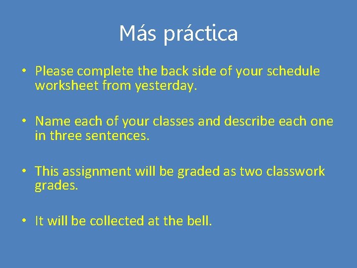 Más práctica • Please complete the back side of your schedule worksheet from yesterday.