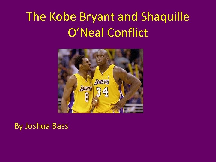 The Kobe Bryant and Shaquille O’Neal Conflict By Joshua Bass 