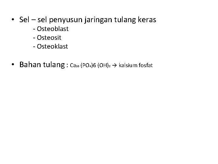  • Sel – sel penyusun jaringan tulang keras - Osteoblast - Osteosit -