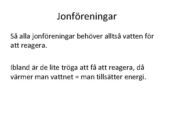 Jonföreningar Så alla jonföreningar behöver alltså vatten för att reagera. Ibland är de lite