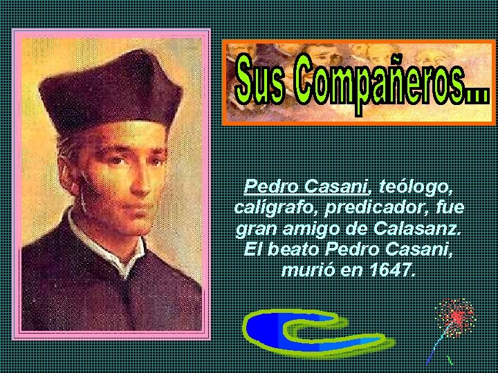 Pedro Casani, teólogo, calígrafo, predicador, fue gran amigo de Calasanz. El beato Pedro Casani,