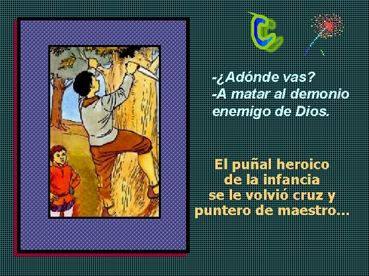 -¿Adónde vas? -A matar al demonio enemigo de Dios. El puñal heroico de la