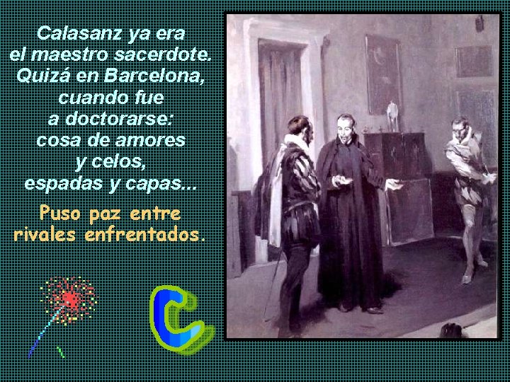 Calasanz ya era el maestro sacerdote. Quizá en Barcelona, cuando fue a doctorarse: cosa