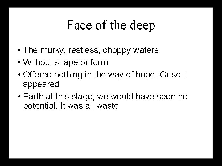 Face of the deep • The murky, restless, choppy waters • Without shape or