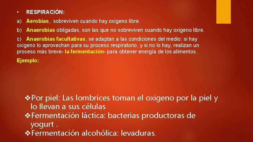  • RESPIRACIÓN: a) Aerobias, sobreviven cuando hay oxigeno libre. b) Anaerobias obligadas, son