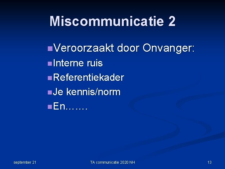 Miscommunicatie 2 n. Veroorzaakt door Onvanger: n Interne ruis n Referentiekader n Je kennis/norm