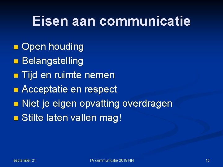 Eisen aan communicatie Open houding n Belangstelling n Tijd en ruimte nemen n Acceptatie