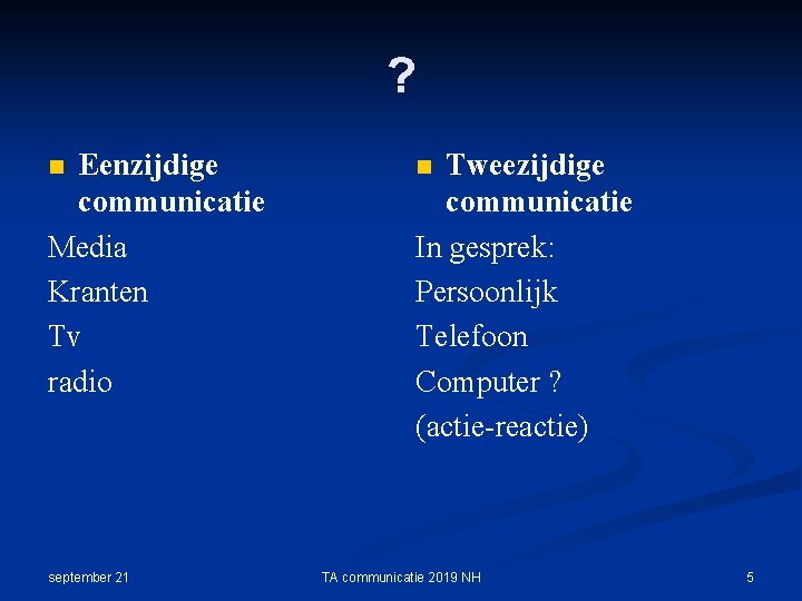 ? Eenzijdige communicatie Media Kranten Tv radio n september 21 Tweezijdige communicatie In gesprek: