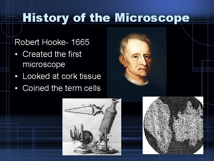 History of the Microscope Robert Hooke- 1665 • Created the first microscope • Looked