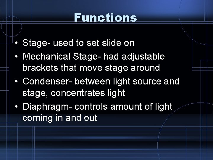Functions • Stage- used to set slide on • Mechanical Stage- had adjustable brackets