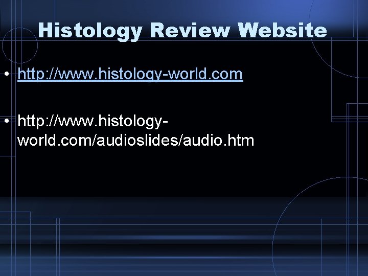 Histology Review Website • http: //www. histology-world. com • http: //www. histologyworld. com/audioslides/audio. htm
