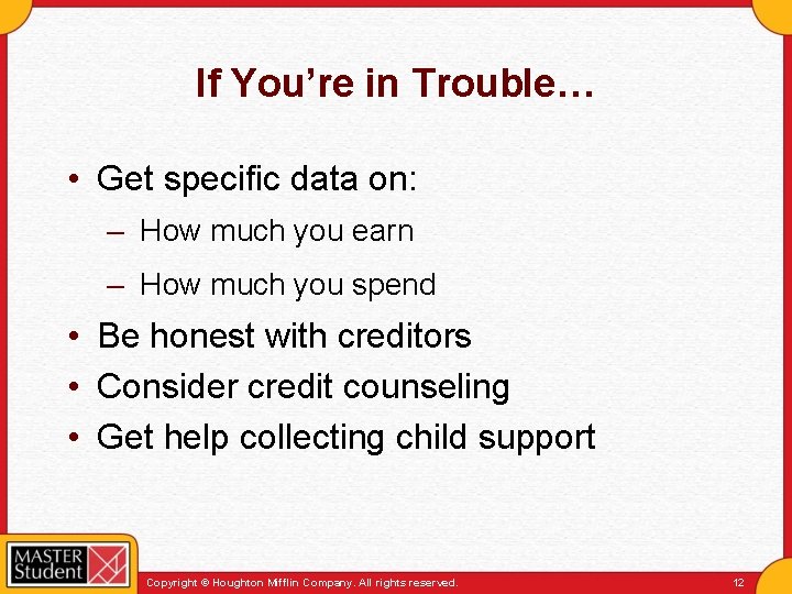 If You’re in Trouble… • Get specific data on: – How much you earn