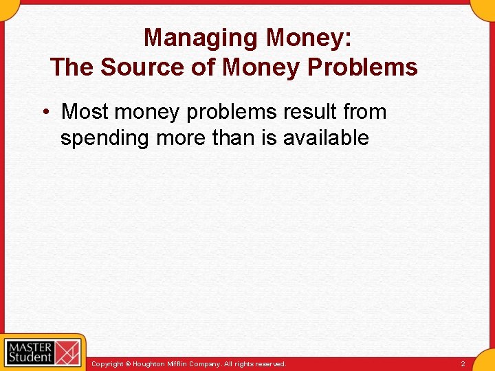 Managing Money: The Source of Money Problems • Most money problems result from spending