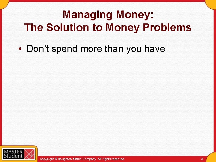 Managing Money: The Solution to Money Problems • Don’t spend more than you have