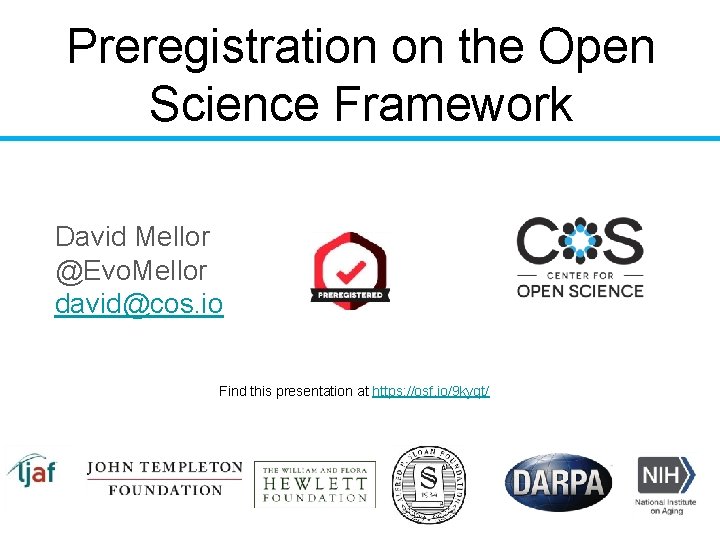 Preregistration on the Open Science Framework David Mellor @Evo. Mellor david@cos. io Find this