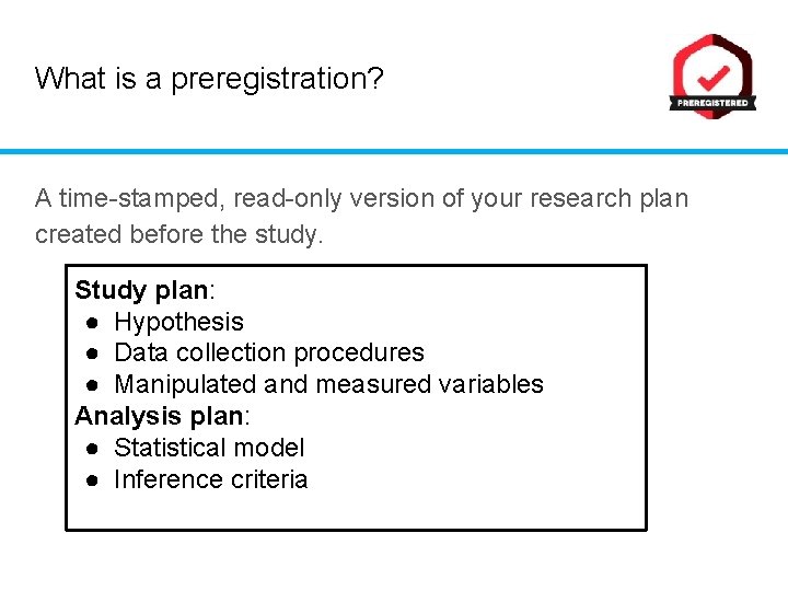 What is a preregistration? A time-stamped, read-only version of your research plan created before