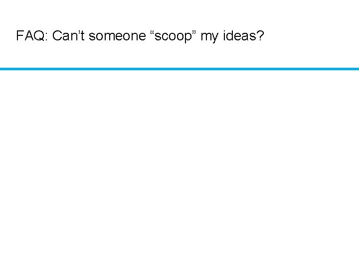 FAQ: Can’t someone “scoop” my ideas? 