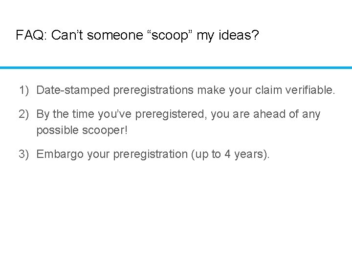 FAQ: Can’t someone “scoop” my ideas? 1) Date-stamped preregistrations make your claim verifiable. 2)