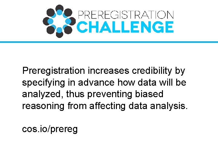 Preregistration increases credibility by specifying in advance how data will be analyzed, thus preventing