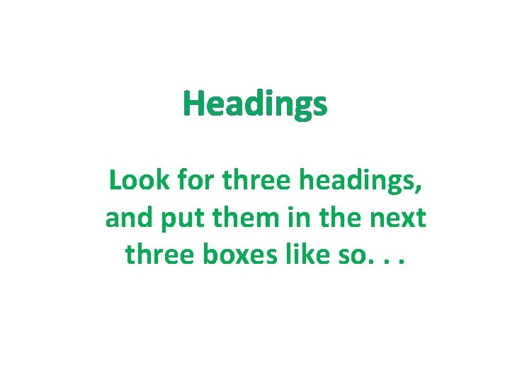Headings Look for three headings, and put them in the next three boxes like