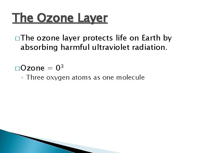 The Ozone Layer � The ozone layer protects life on Earth by absorbing harmful