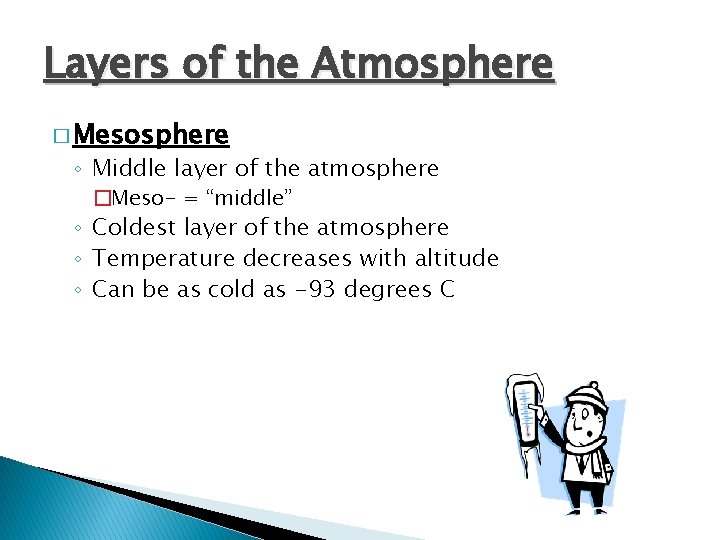 Layers of the Atmosphere � Mesosphere ◦ Middle layer of the atmosphere �Meso- =