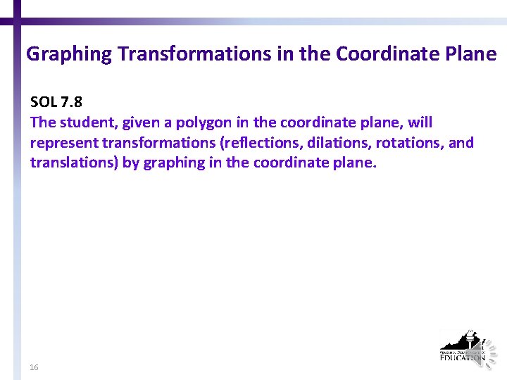 Graphing Transformations in the Coordinate Plane SOL 7. 8 The student, given a polygon